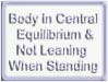 body is in Central Equilibrium & not leaning when standing