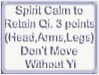 spirit calm to retain Qi. 3 points (head, arms, legs) don’t move without Yi
